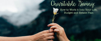 Charitable Giving: How to Work it Into Your Life, Budget and Estate Plan