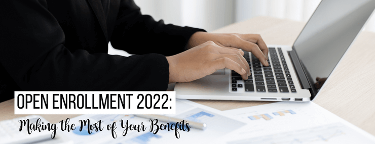 Open Enrollment 2022: Making the Most of Your Benefits