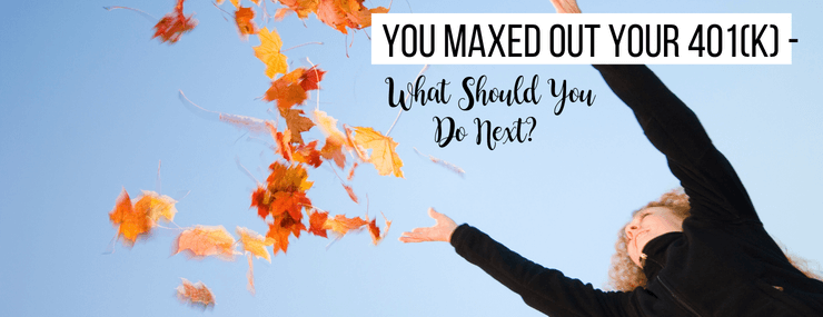 You Maxed Out Your 401(k) – What Should You Do Next?